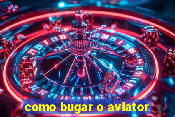 como bugar o aviator